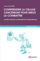 COMPRENDRE LA CELLULE CANCEREUSE POUR MIEUX LA COMBATTRE - UN DEFI LANCE A LA RECHERCHE FONDAMENTALE, Un défi lancé à la recherche fondamentale