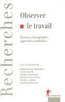 Observer le travail histoire, ethnographie, approches combinées, histoire, ethnographie, approches combinées