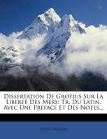 Dissertation De Grotius Sur La Liberté Des Mers, Tr. Du Latin, Avec Une Préface Et Des Notes...