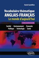 Vocabulaire thématique anglais-français 3e édition actualisée et enrichie, Le monde d'aujourd'hui : Société - Environnement - Economie - Politique - Technologie - Santé