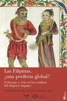 Las Filipinas, ¿ una periferia global ?, Gobernar y vivir en los confines del imperio hispano