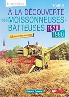 À la découverte des moissonneuses-batteuses 1920-1990  - Tome 2