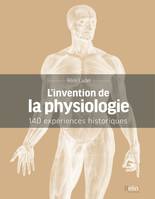 L'invention de la physiologie, 140 expériences historiques