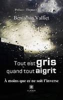 Tout est gris quand tout aigrit, À moins que ce ne soit l'inverse