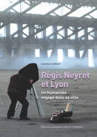 Régis Neyret et Lyon / un humaniste engagé dans sa ville