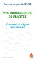 Mes Ordonnances De Plantes - Comment Se Soigner Naturellement