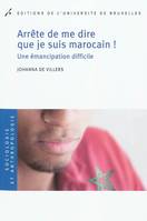 Arrête de me dire que je suis marocain !, une émancipation difficile