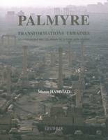 Palmyre : Transformations urbaines - Développement d'une ville antique de la marge aride syrienne, transformations urbaines