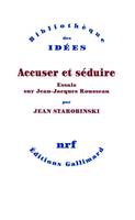 Accuser et séduire. Essais sur Jean-Jacques Rousseau