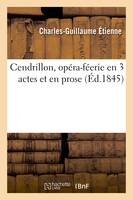 Cendrillon, opéra-féerie en 3 actes et en prose, paroles de M. Étienne, musique de M. Nicolo Isouard... [Paris, Opéra-comique, 22 février 1810.]