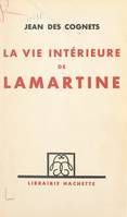 La vie intérieure de Lamartine, D'après les souvenirs inédits de son plus intime ami et les travaux les plus récents