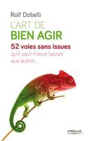 L'art de bien agir, 52 voies sans issues qu'il vaut mieux laisser aux autres...