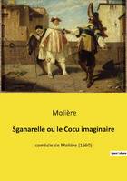 Sganarelle ou le Cocu imaginaire, comédie de Molière (1660)