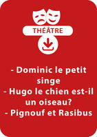 Dominic petit singe ; Hugo le chien est-il un oiseau ? ; Pignouf et Rasibus, Un lot de 3 pièces de théâtre à télécharger