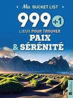 Ma bucket list 999 + 1 lieux pour trouver paix & sérénité