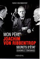 Mon père Joachm von Ribbetrop  Secrets d'Etat  Souvenirs et témoignages