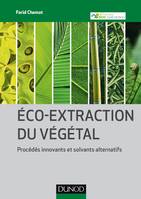 Eco-extraction du végétal - Procédés innovants et solvants alternatifs, Procédés innovants et solvants alternatifs