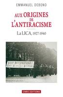 Aux origines de l'antiracisme. La LICA (1927-1940), La LICA, 1927-1940