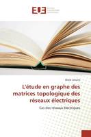 L'étude en graphe des matrices topologique des réseaux électriques, Cas des réseaux électriques