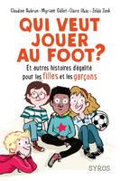 Qui veut jouer au foot ? Et autres histoires d'égalité pour les filles et les garçons