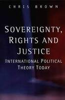 SOVEREIGNTY, RIGHTS AND JUSTICE : INTERNATIONAL POLITICAL THEORY TODAY