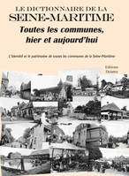 Le dictionnaire de la Seine-Maritime, Toutes les communes, hier et aujourd'hui