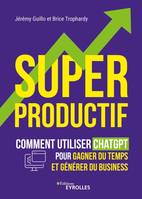 Superproductif, Comment utiliser ChatGPT pour gagner du temps et développer votre business