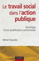 Le travail social dans l'action publique - Sociologie d'une qualification controversée, sociologie d'une qualification controversée