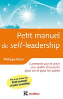 Petit manuel de (self)-leadership - Comment créer une réalité stimulante pour soi et pour les autres, Comment créer une réalité stimulante pour soi et pour les autres