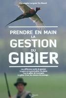 PRENDRE EN MAIN LA GESTION DU GIBIER, les différents outils de gestion, le petit et grand gibier de plaine, tout le gibier de montagne, le gibier d'eau, les oiseaux de passage