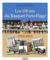 Les 100 ans du Touquet Paris-Plage 1912-2012, 1912-2012