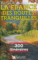 La France des routes tranquilles, 300 itinéraires touristiques