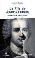 Le fils de Jean-Jacques ou la Faute √å√Ñ√•√ä Rousseau, ou la Faute à Rousseau