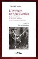 L'aventure De Knut Hamsun : Étude Sur Les Romans Du Prix Nobel Norvégien et Sur Son Engagement Politique