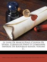 Le Livre De Marco Polo, Citoyen De Venise, Conseiller Privé Et Comissaire Impérial De Khoubilaï-khaân, Volume 2...