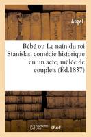 Bébé ou Le nain du roi Stanislas, comédie historique en un acte, mêlée de couplets