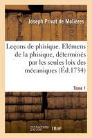 Leçons de phisique. Tome 1, contenant les élémens de la phisique, déterminés par les seules loix des mécaniques