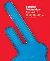 Sensual Mechanical: The Art of Craig Kauffman /anglais