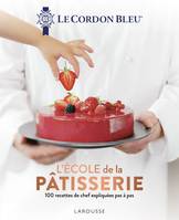 Le Cordon Bleu - L'École de la pâtisserie, 100 recettes de chef expliquées pas à pas