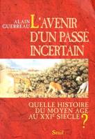 Histoire (H.C.) L'Avenir d'un passé incertain. Quelle histoire du Moyen Age au XXIe siècle ?, quelle histoire du Moyen âge au XXIe siècle ?