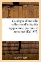 Catalogue d'une jolie collection d'antiquités égyptiennes, grecques et romaines. Vente 5 mai 1857