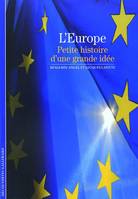 L'Europe : Petite histoire d'une grande idée, PETITE HISTOIRE D'UNE GRANDE IDEE