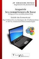 Acquérir les compétences de base -Préparer la certification CleA : D3 Utiliser les techniques usuelles de l'information et de la communication numérique, Guide à l'usage des Formateurs