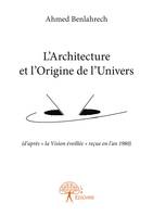 L’Architecture et l’Origine de l’Univers, (d’après « la Vision éveillée » reçue en l’an 1980)