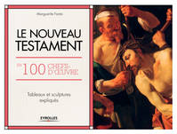 Le Nouveau Testament en 100 chefs-d'oeuvre, Tableaux et sculptures expliqués.