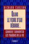 Quand le verre d'eau déborde - Surmonter les tragédies de l'existence, comment surmonter les tragédies de la vie