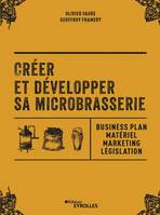 Créer et développer sa microbrasserie, Business plan, matériel, marketing, législation