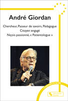 André Giordan, Chercheur, Passeur de savoirs, Pédagogue, Citoyen engagé, Niçois passionné, « Patientologue »