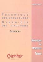 Tome 6, Thermique des structures, dynamique des structures, Mécanique des structures, exercices