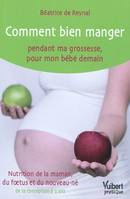 Comment bien manger pendant ma grossesse, pour mon bébé demain ?, Nutrition de la maman, du fœtus et du nouveau-né de la conception à 2 ans